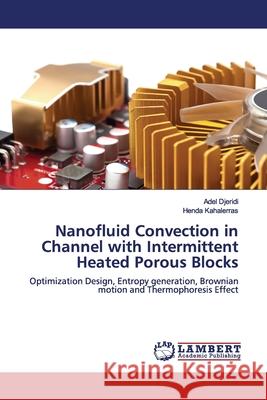 Nanofluid Convection in Channel with Intermittent Heated Porous Blocks Djeridi, Adel 9786139446018 LAP Lambert Academic Publishing - książka