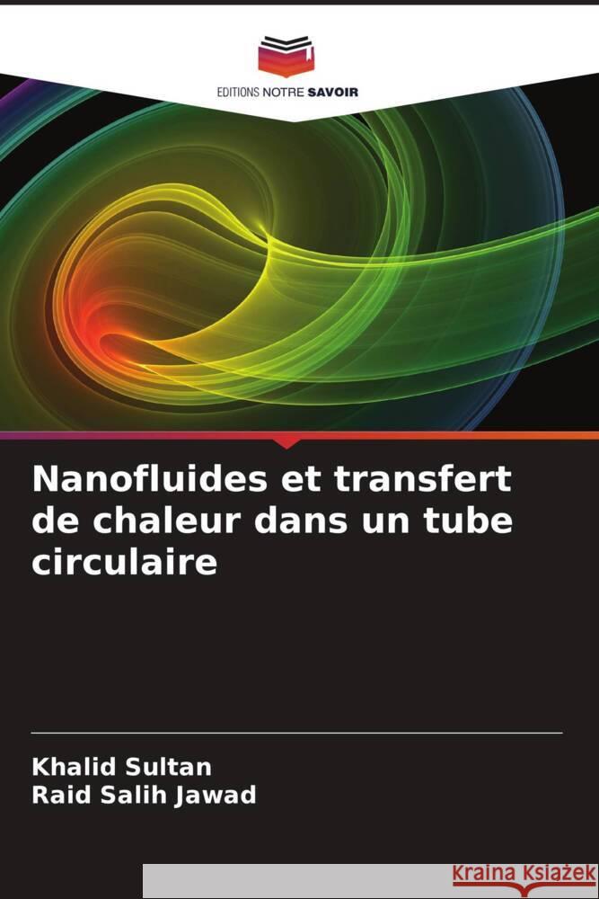 Nanofluides et transfert de chaleur dans un tube circulaire Sultan, Khalid, Salih Jawad, Raid 9786208238186 Editions Notre Savoir - książka