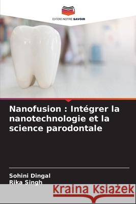 Nanofusion: Int?grer la nanotechnologie et la science parodontale Sohini Dingal Rika Singh 9786207910304 Editions Notre Savoir - książka