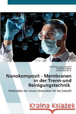 Nanokomposit - Membranen in der Trenn-und Reinigungstechnik Mallikarjunagouda Patil Prabhakar Bhovi Amshumali M K 9783639790207 AV Akademikerverlag - książka
