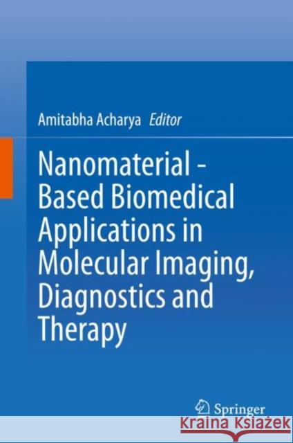 Nanomaterial - Based Biomedical Applications in Molecular Imaging, Diagnostics and Therapy Amitabha Acharya 9789811542794 Springer - książka