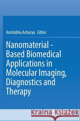 Nanomaterial - Based Biomedical Applications in Molecular Imaging, Diagnostics and Therapy Amitabha Acharya 9789811542824 Springer - książka