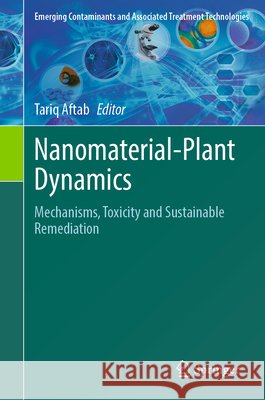 Nanomaterial-Plant Dynamics: Mechanisms, Toxicity and Sustainable Remediation Tariq Aftab 9783032280190 Springer - książka