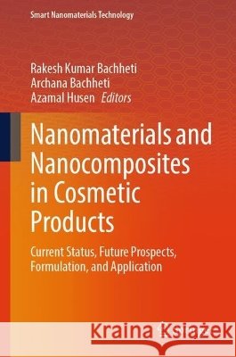 Nanomaterials and Nanocomposites in Cosmetic Products: Current Status, Future Prospects, Formulation, and Application Rakesh Kumar Bachheti Archana Bachheti Azamal Husen 9789819227969 Springer - książka