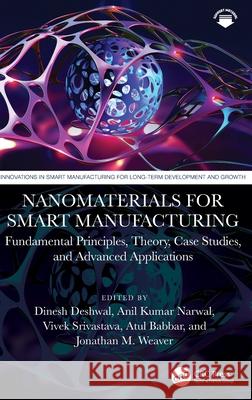 Nanomaterials for Smart Manufacturing: Fundamental Principles, Theory, Case Studies, and Advanced Applications Dinesh Deshwal Anil Kuma Vivek Srivastava 9781032908663 CRC Press - książka
