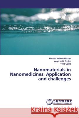 Nanomaterials in Nanomedicines: Application and challenges Hassen, Hassen Kebede; Ozden, Asiye Nehir; Ozalp, Yildiz 9786139896127 LAP Lambert Academic Publishing - książka