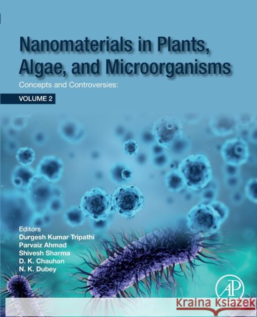 Nanomaterials in Plants, Algae and Microorganisms: Concepts and Controversies: Volume 2 Parvaiz Ahmad Ashok K. Singh 9780128114889 Academic Press - książka