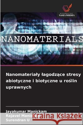 Nanomaterialy lagodzące stresy abiotyczne i biotyczne u roślin uprawnych Jayakumar Manickam Rajavel Manickam Surendran U 9786630189285 Wydawnictwo Nasza Wiedza - książka