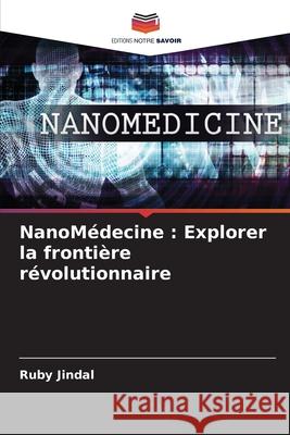 NanoM?decine: Explorer la fronti?re r?volutionnaire Ruby Jindal 9786207726967 Editions Notre Savoir - książka