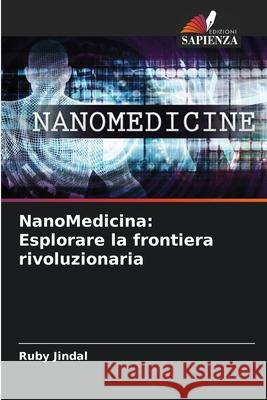 NanoMedicina: Esplorare la frontiera rivoluzionaria Ruby Jindal 9786207726974 Edizioni Sapienza - książka