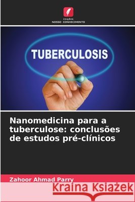 Nanomedicina para a tuberculose: conclusões de estudos pré-clínicos Parry, Zahoor Ahmad 9786209049606 Edições Nosso Conhecimento - książka