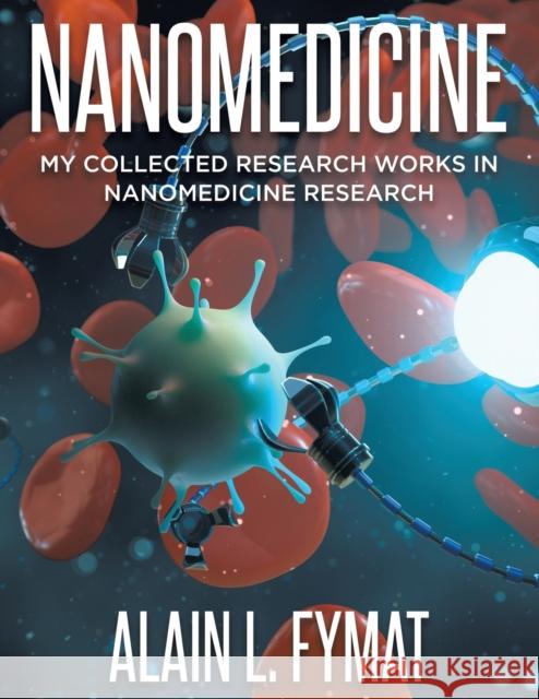 Nanomedicine: My Collected Research Works in Nanomedicine Research Alain L. Fymat 9780228869696 Tellwell Talent - książka