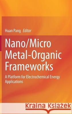 Nano/Micro Metal-Organic Frameworks: A Platform for Electrochemical Energy Applications Huan Pang 9789811640704 Springer - książka