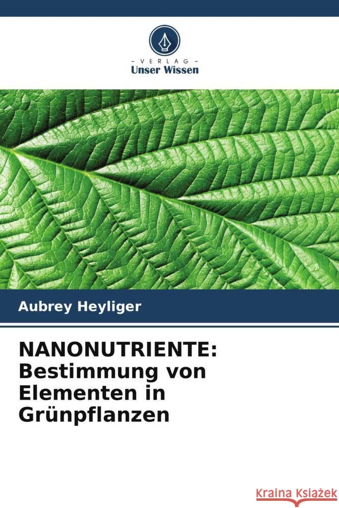 Nanonutriente: Bestimmung von Elementen in Gr?npflanzen Aubrey Heyliger 9786207983025 Verlag Unser Wissen - książka