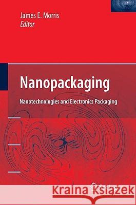 Nanopackaging: Nanotechnologies and Electronics Packaging Morris, James E. 9780387473253 Springer - książka