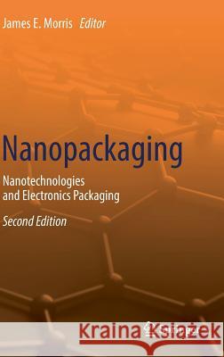 Nanopackaging: Nanotechnologies and Electronics Packaging Morris, James E. 9783319903613 Springer - książka