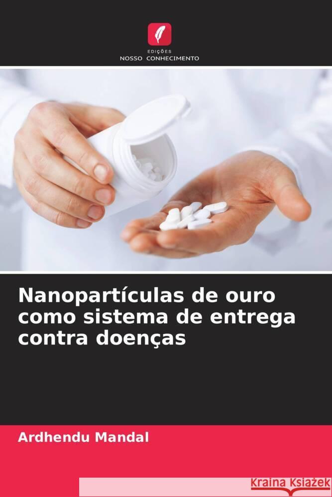 Nanopartículas de ouro como sistema de entrega contra doenças Mandal, Ardhendu 9786205452882 Edições Nosso Conhecimento - książka