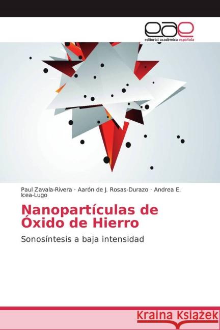 Nanopartículas de Óxido de Hierro : Sonosíntesis a baja intensidad Zavala-Rivera, Paul; Rosas-Durazo, Aarón de J.; Icea-Lugo, Andrea E. 9783639732054 Editorial Académica Española - książka