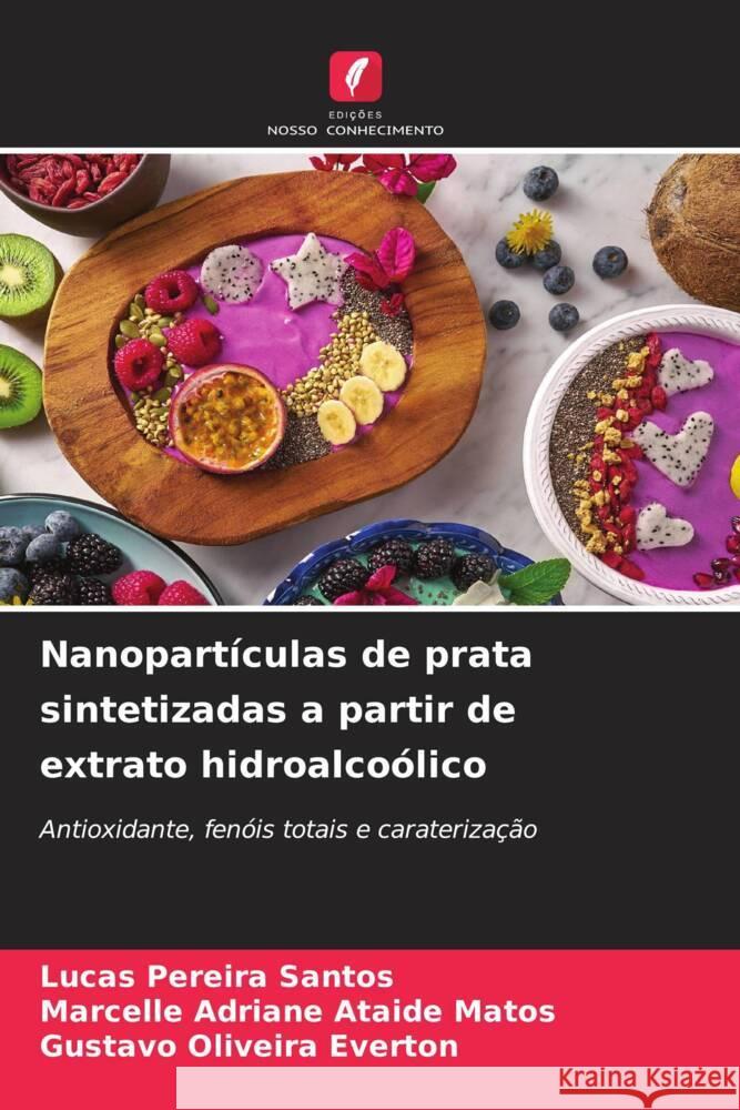 Nanopartículas de prata sintetizadas a partir de extrato hidroalcoólico Pereira Santos, Lucas, Adriane Ataide Matos, Marcelle, Oliveira Everton, Gustavo 9786206397991 Edições Nosso Conhecimento - książka