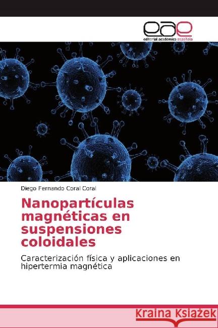 Nanopartículas magnéticas en suspensiones coloidales : Caracterización física y aplicaciones en hipertermia magnética Coral Coral, Diego Fernando 9786202240048 Editorial Académica Española - książka