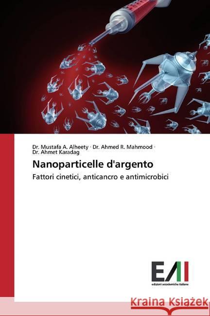 Nanoparticelle d'argento : Fattori cinetici, anticancro e antimicrobici Alheety, Mustafa A.; Mahmood, Ahmed R.; Karadag, Dr. Ahmet 9786200830784 Edizioni Accademiche Italiane - książka