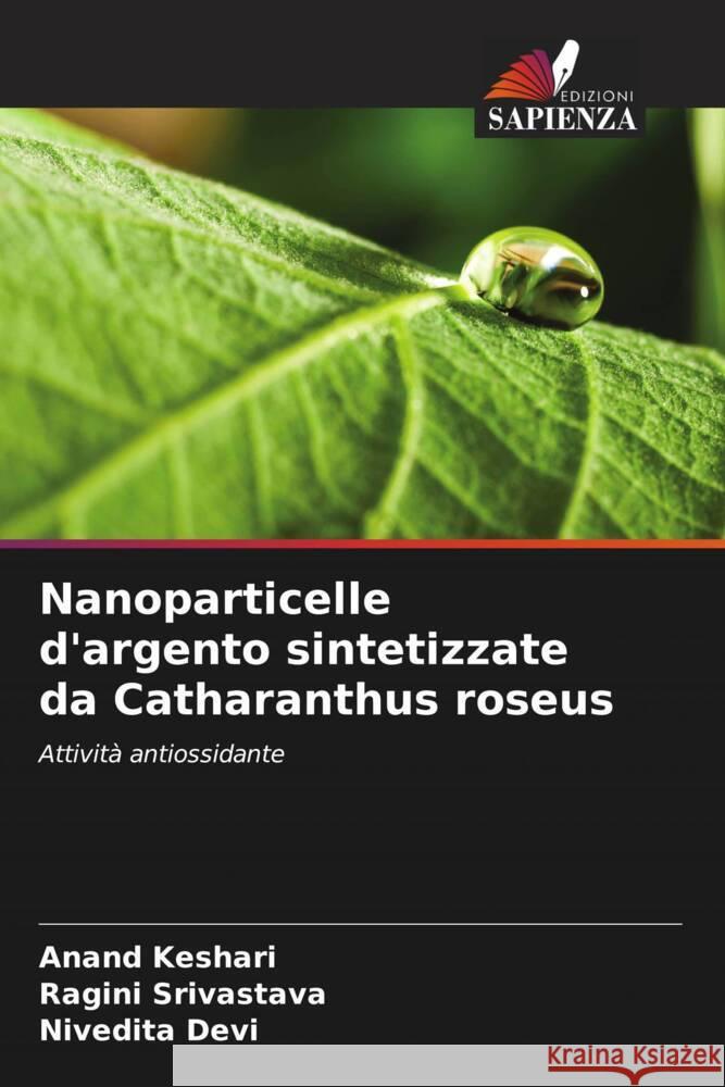 Nanoparticelle d'argento sintetizzate da Catharanthus roseus Keshari, Anand, Srivastava, Ragini, Devi, Nivedita 9786205205297 Edizioni Sapienza - książka