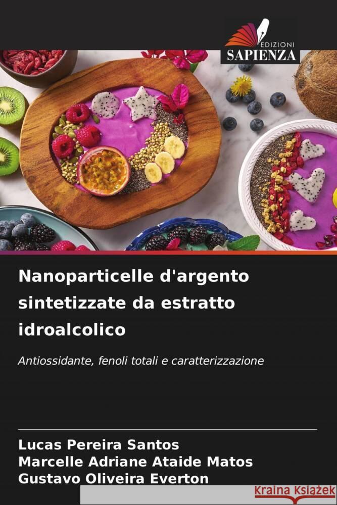 Nanoparticelle d'argento sintetizzate da estratto idroalcolico Pereira Santos, Lucas, Adriane Ataide Matos, Marcelle, Oliveira Everton, Gustavo 9786206398134 Edizioni Sapienza - książka