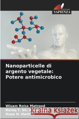 Nanoparticelle di argento vegetale: Potere antimicrobico Matrood, Wisam Roiss, AL-Mosawi, Buraq T. Sh., Hashim, Doaa H. 9786203914443 Edizioni Sapienza - książka
