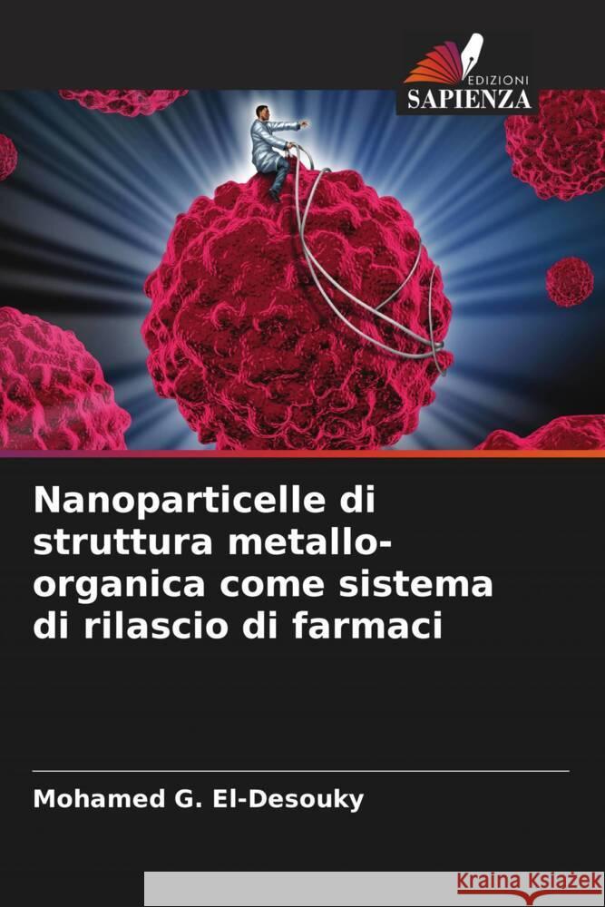 Nanoparticelle di struttura metallo-organica come sistema di rilascio di farmaci G. El-Desouky, Mohamed 9786205557594 Edizioni Sapienza - książka