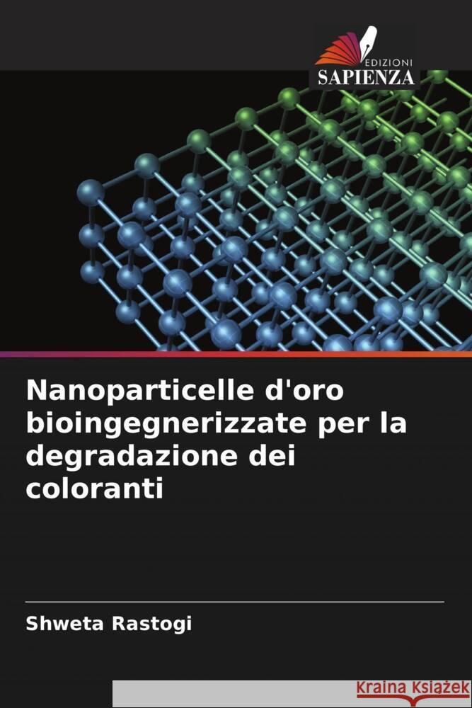 Nanoparticelle d'oro bioingegnerizzate per la degradazione dei coloranti Shweta Rastogi 9786207236497 Edizioni Sapienza - książka