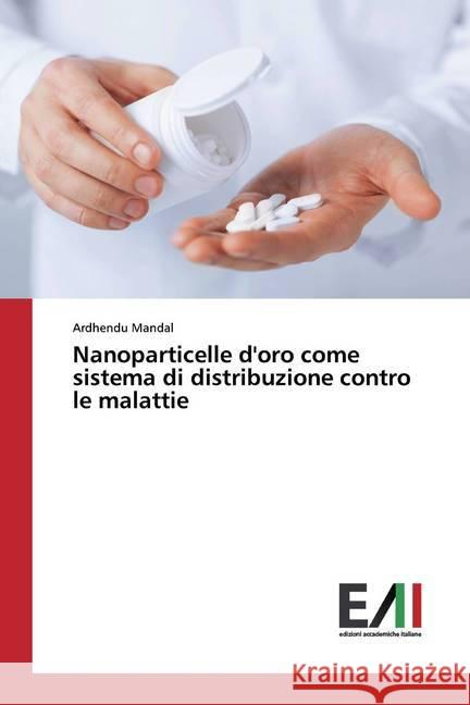 Nanoparticelle d'oro come sistema di distribuzione contro le malattie Mandal, Ardhendu 9786200831217 Edizioni Accademiche Italiane - książka