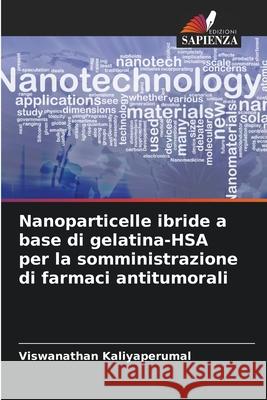 Nanoparticelle ibride a base di gelatina-HSA per la somministrazione di farmaci antitumorali Kaliyaperumal, Viswanathan 9786208746315 Edizioni Sapienza - książka