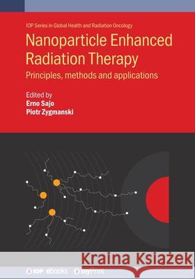 Nanoparticle Enhanced Radiation Therapy Erno Sajo   9780750323970 Institute of Physics Publishing - książka