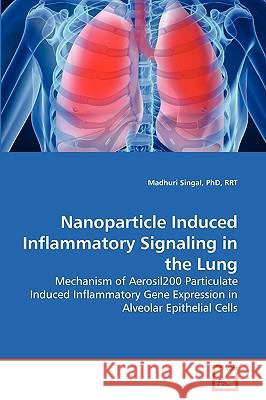 Nanoparticle Induced Inflammatory Signaling in the Lung Rrt Singal, PhD 9783639215526 VDM Verlag - książka