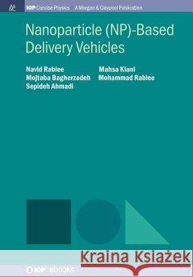 Nanoparticle (NP)-Based Delivery Vehicles Navid Rabiee Mahsa Kiani Mojtaba Bagherzadeh 9781643274492 Iop Concise Physics - książka