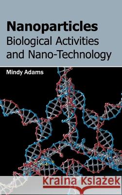 Nanoparticles: Biological Activities and Nano-Technology Mindy Adams 9781632383389 NY Research Press - książka