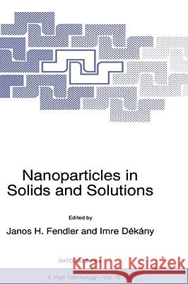 Nanoparticles in Solids and Solutions Fendler                                  Imre Dekany Janos H. Fendler 9780792343387 Kluwer Academic Publishers - książka