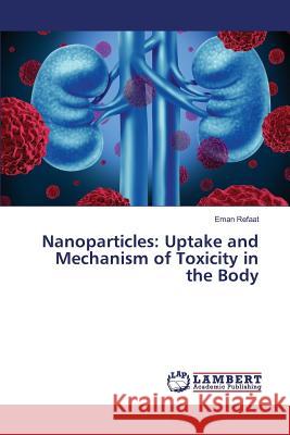 Nanoparticles: Uptake and Mechanism of Toxicity in the Body Refaat Eman 9783659817847 LAP Lambert Academic Publishing - książka