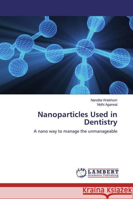 Nanoparticles Used in Dentistry : A nano way to manage the unmanageable Waikhom, Nandita; Agarwal, Nidhi 9786200539427 LAP Lambert Academic Publishing - książka