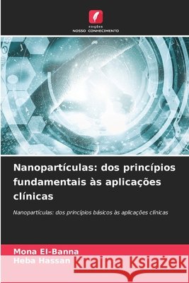 Nanopartículas: dos princípios fundamentais às aplicações clínicas Ei-Banna, Mona, Hassan, Heba 9786630434071 Edicoes Nosso Conhecimento - książka
