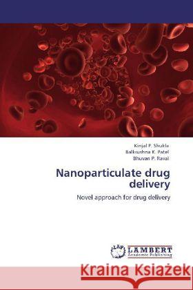 Nanoparticulate drug delivery Shukla, Kinjal P., Patel, Balkrushna K., Raval, Bhuvan P. 9783848408672 LAP Lambert Academic Publishing - książka