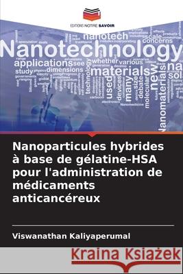 Nanoparticules hybrides à base de gélatine-HSA pour l'administration de médicaments anticancéreux Kaliyaperumal, Viswanathan 9786208746308 Editions Notre Savoir - książka