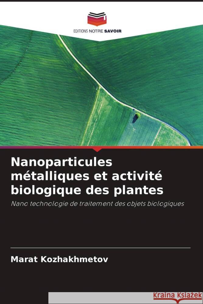 Nanoparticules métalliques et activité biologique des plantes Kozhakhmetov, Marat 9786205082270 Editions Notre Savoir - książka