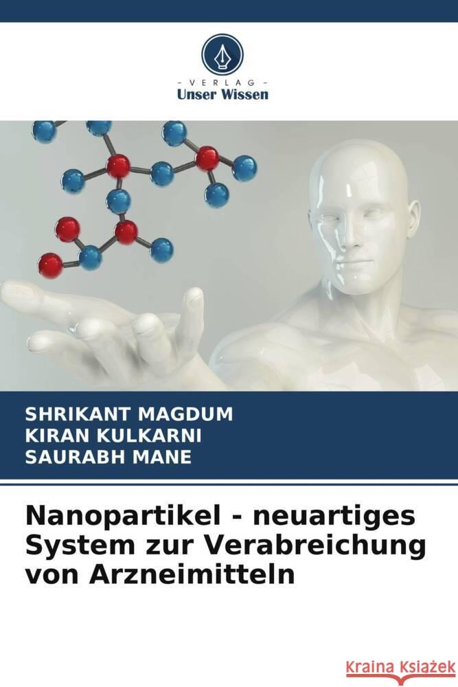 Nanopartikel - neuartiges System zur Verabreichung von Arzneimitteln MAGDUM, SHRIKANT, Kulkarni, Kiran, Mane, Saurabh 9786205121818 Verlag Unser Wissen - książka