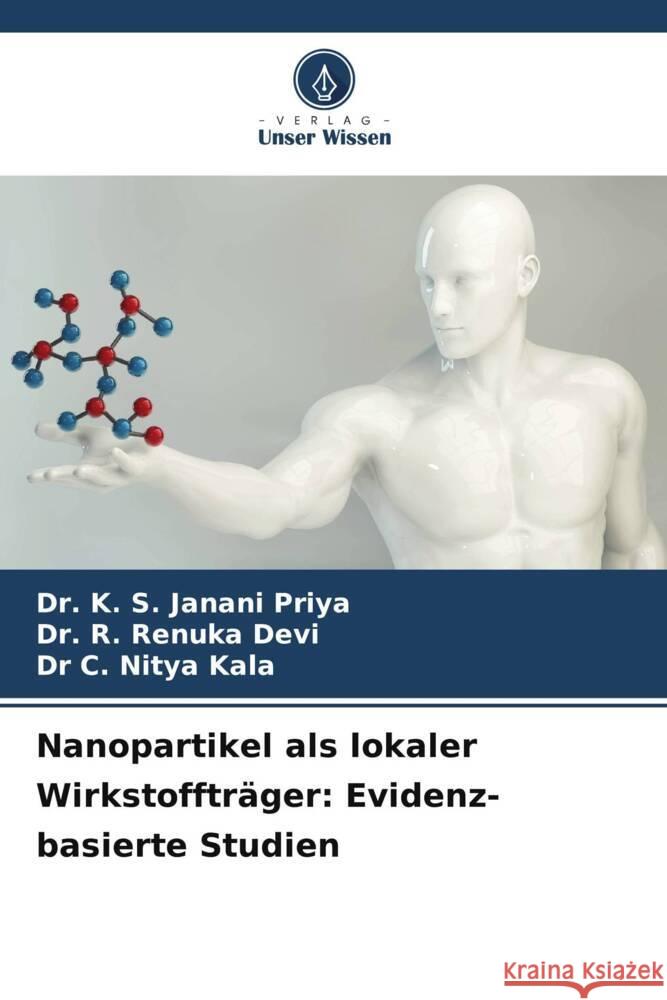 Nanopartikel als lokaler Wirkstofftr?ger: Evidenz-basierte Studien K. S. Janani Priya R. Renuka Devi C. Nitya Kala 9786208114411 Verlag Unser Wissen - książka