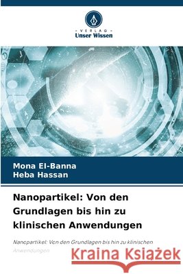 Nanopartikel: Von den Grundlagen bis hin zu klinischen Anwendungen Ei-Banna, Mona, Hassan, Heba 9786630421279 Verlag Unser Wissen - książka