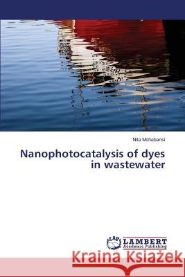 Nanophotocatalysis of dyes in wastewater Mohabansi Nita 9783659777165 LAP Lambert Academic Publishing - książka