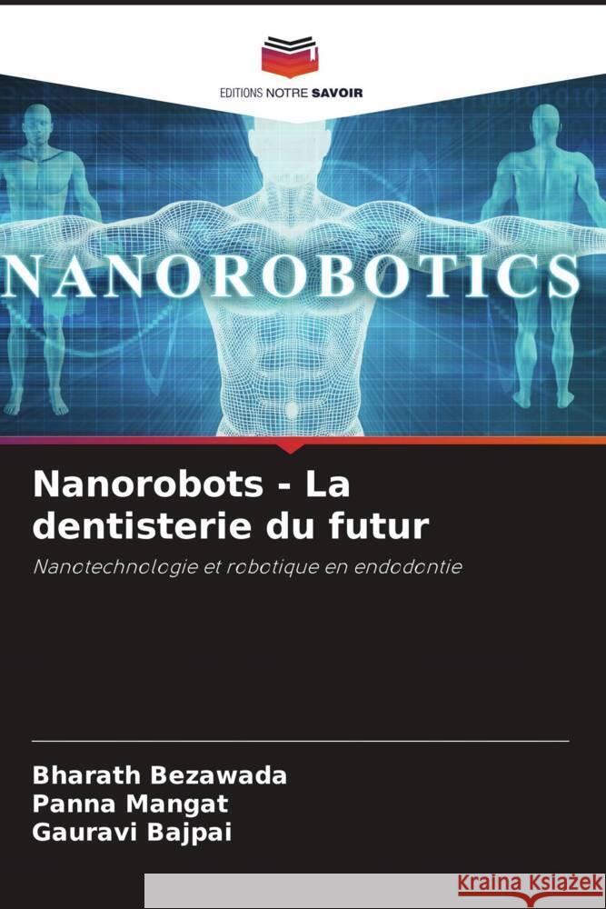Nanorobots - La dentisterie du futur Bezawada, Bharath, Mangat, Panna, Bajpai, Gauravi 9786204841427 Editions Notre Savoir - książka