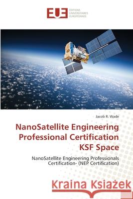 NanoSatellite Engineering Professional Certification KSF Space R. Wade, Jacob 9783639768312 Éditions universitaires européennes - książka