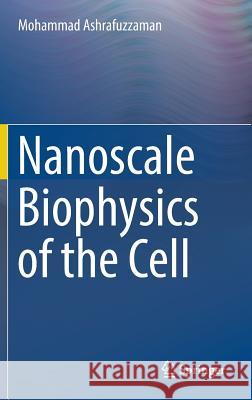 Nanoscale Biophysics of the Cell Mohammad Ashrafuzzaman 9783319774633 Springer - książka